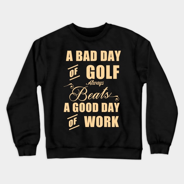 A Bad of Golf Beats a Good Day of Golf Crewneck Sweatshirt by PattisonAvePhanatics